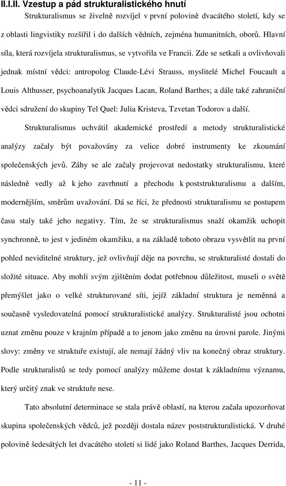 Zde se setkali a ovlivňovali jednak místní vědci: antropolog Claude-Lévi Strauss, myslitelé Michel Foucault a Louis Althusser, psychoanalytik Jacques Lacan, Roland Barthes; a dále také zahraniční