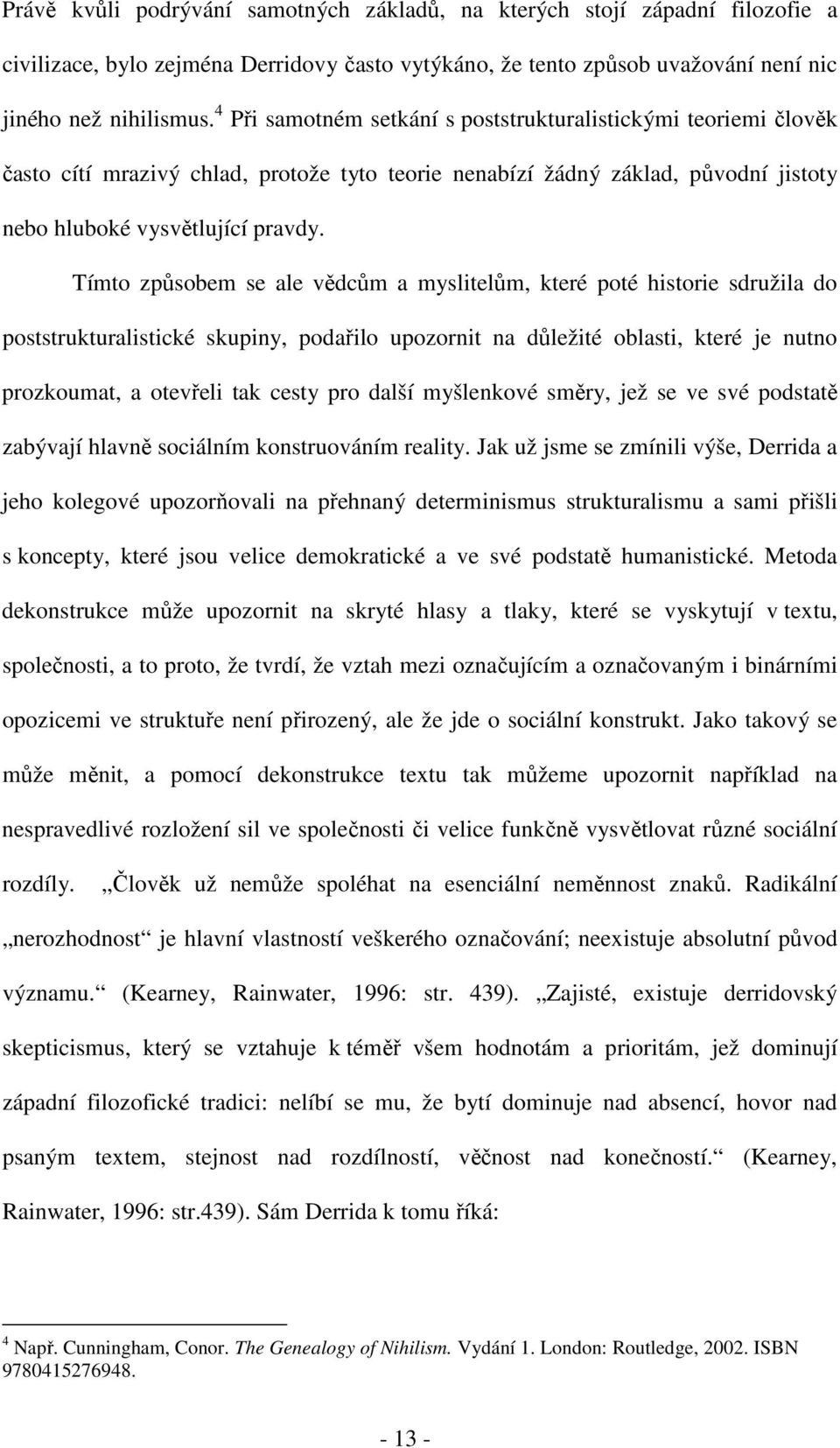 Tímto způsobem se ale vědcům a myslitelům, které poté historie sdružila do poststrukturalistické skupiny, podařilo upozornit na důležité oblasti, které je nutno prozkoumat, a otevřeli tak cesty pro