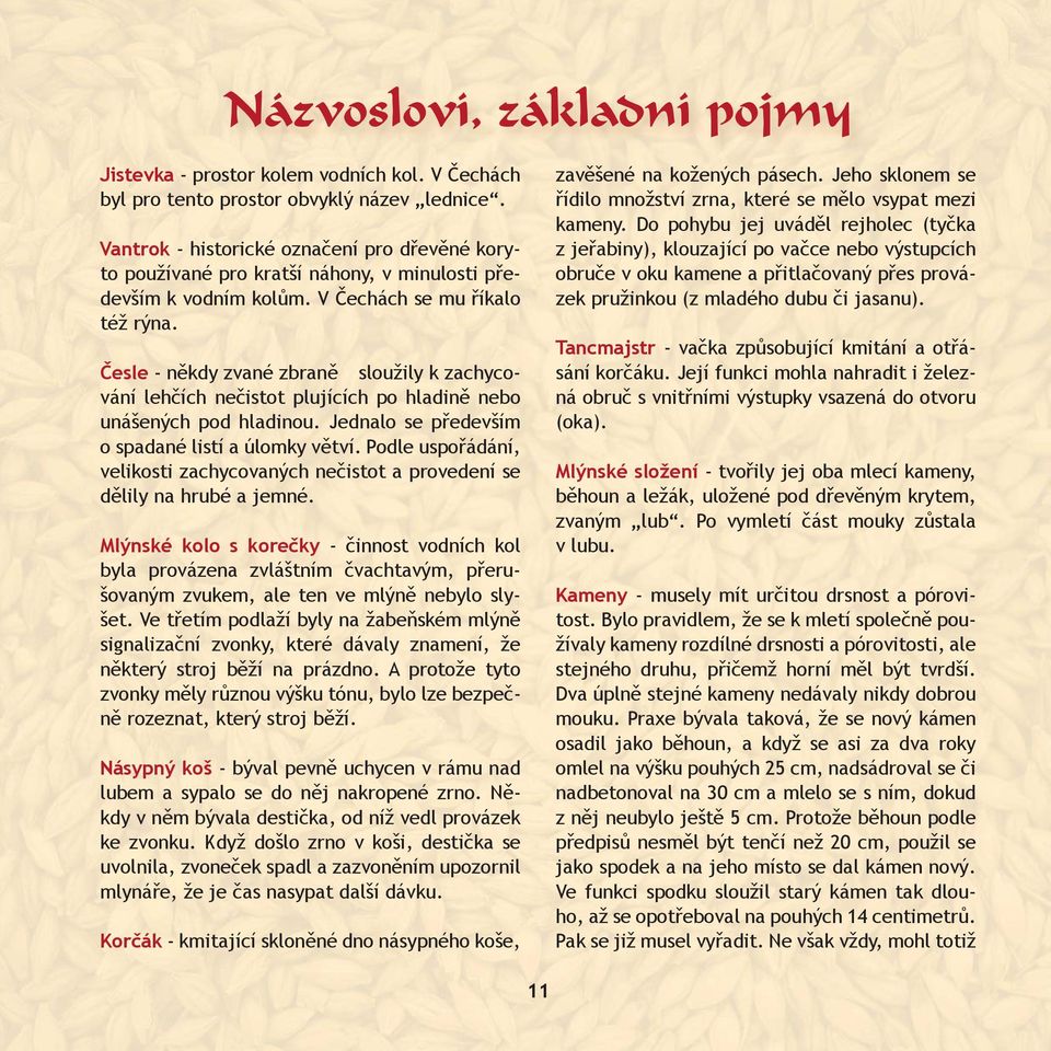 Česle - někdy zvané zbraně sloužily k zachycování lehčích nečistot plujících po hladině nebo unášených pod hladinou. Jednalo se především o spadané listí a úlomky větví.