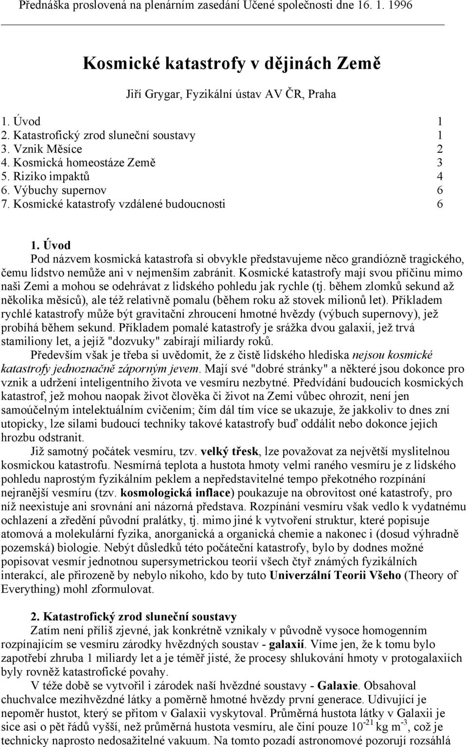 Úvod Pod názvem kosmická katastrofa si obvykle představujeme něco grandiózně tragického, čemu lidstvo nemůže ani v nejmenším zabránit.