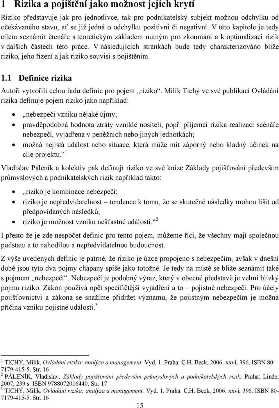 V následujících stránkách bude tedy charakterizováno blíţe riziko, jeho řízení a jak riziko souvisí s pojištěním. 1.1 Definice rizika Autoři vytvořili celou řadu definic pro pojem riziko.