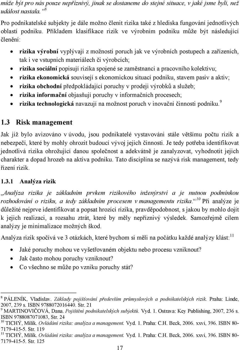 Příkladem klasifikace rizik ve výrobním podniku můţe být následující členění: rizika výrobní vyplývají z moţnosti poruch jak ve výrobních postupech a zařízeních, tak i ve vstupních materiálech či