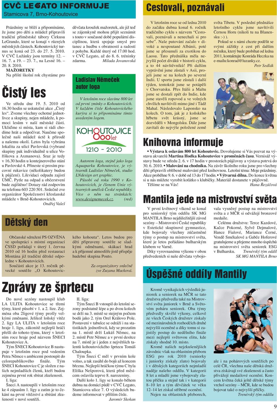 5. 2010 od 16.30 hodin se uskuteční akce Čistý les. Zveme všechny ochotné jednotlivce a skupiny, nejen mládeže, k pomoci lesům v naší městské části.