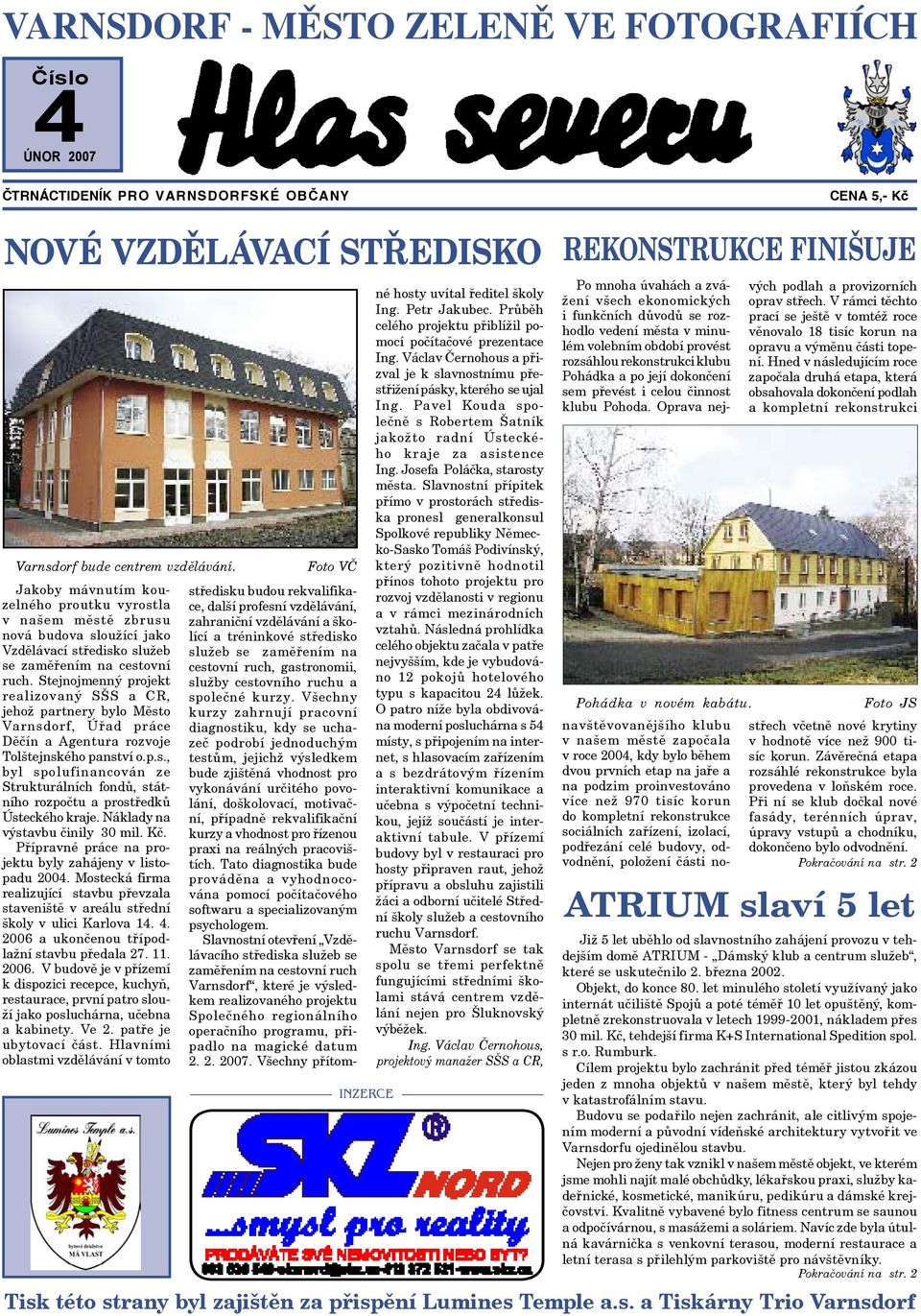 Stejnojmenný projekt realizovaný SŠS a CR, jehož partnery bylo Město Varnsdorf, Úřad práce Děčín a Agentura rozvoje Tolštejnského panství o.p.s., byl spolufinancován ze Strukturálních fondů, státního rozpočtu a prostředků Ústeckého kraje.