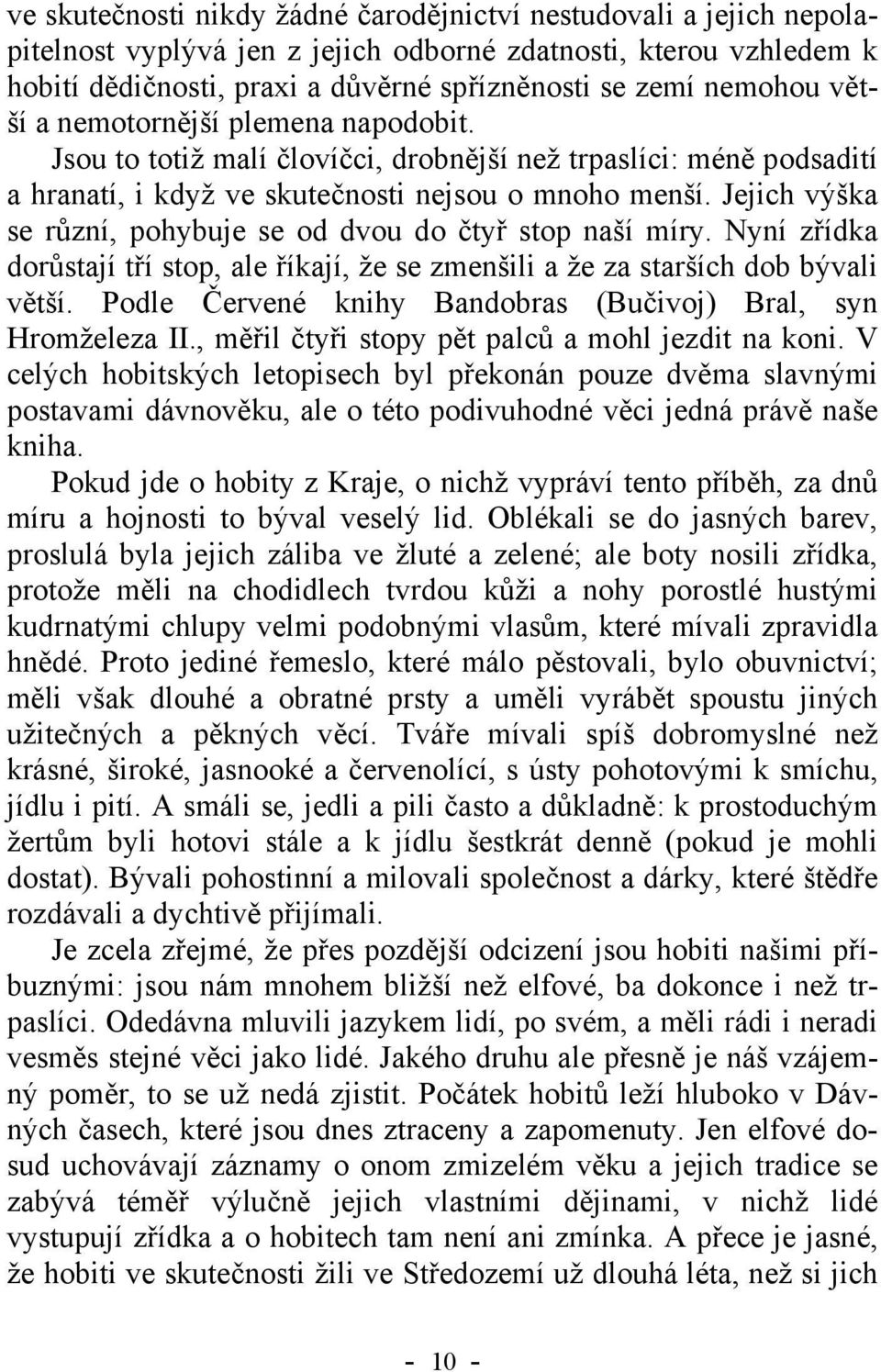 Jejich výška se různí, pohybuje se od dvou do čtyř stop naší míry. Nyní zřídka dorůstají tří stop, ale říkají, že se zmenšili a že za starších dob bývali větší.