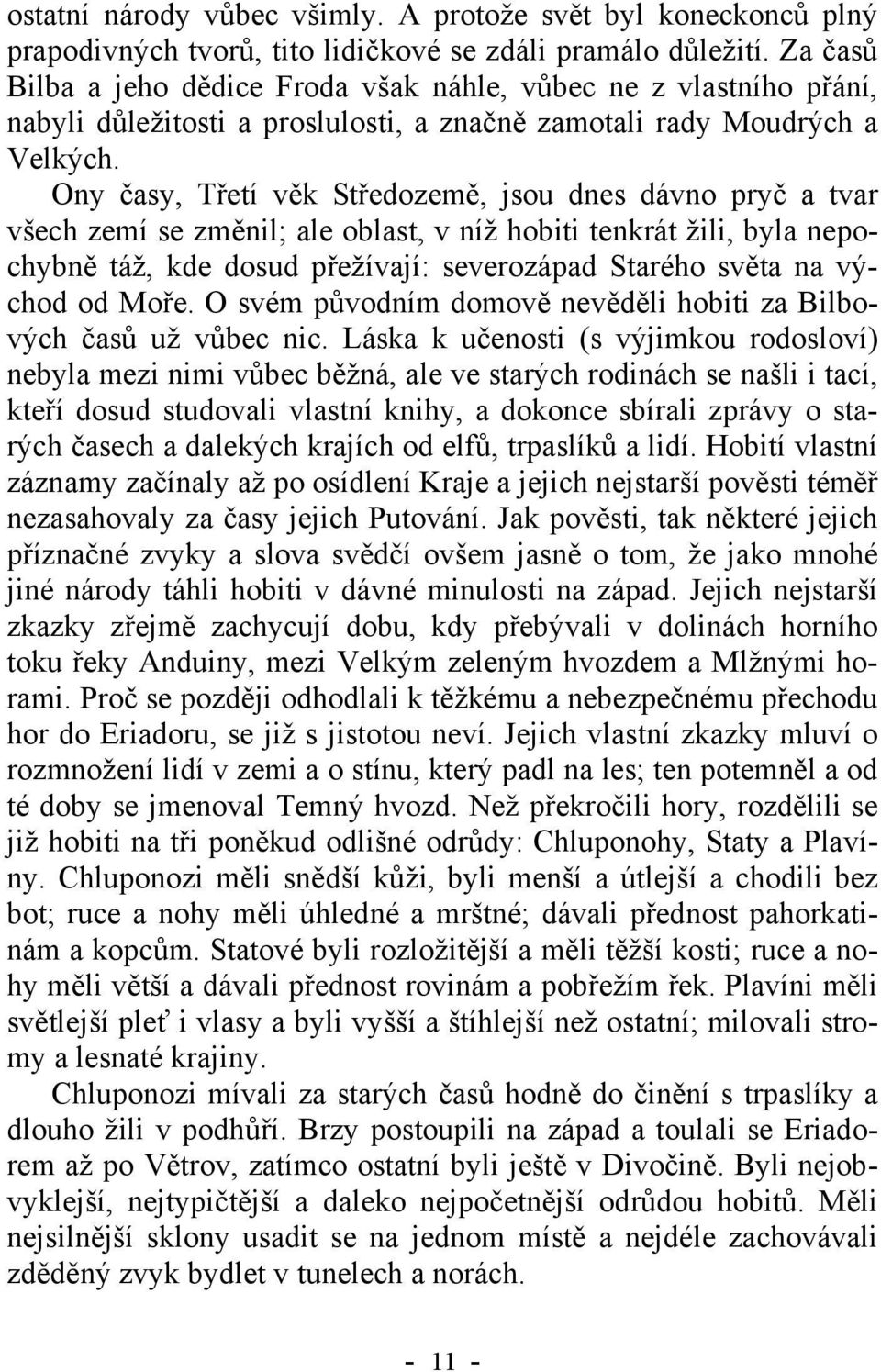 Ony časy, Třetí věk Středozemě, jsou dnes dávno pryč a tvar všech zemí se změnil; ale oblast, v níž hobiti tenkrát žili, byla nepochybně táž, kde dosud přežívají: severozápad Starého světa na východ