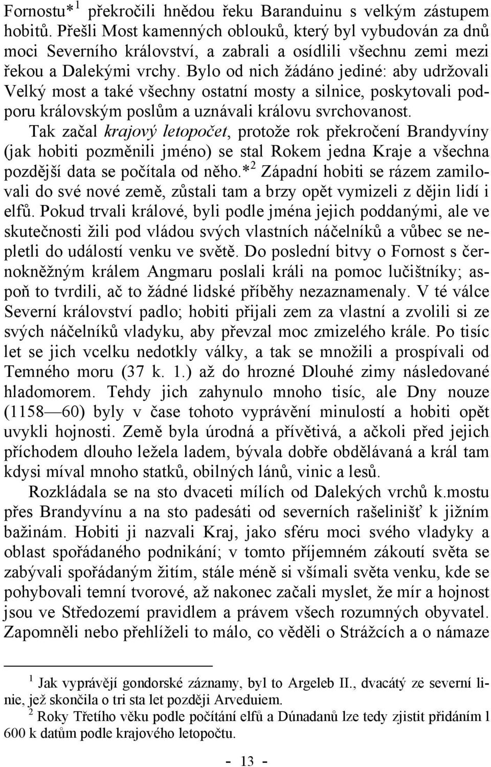 Bylo od nich žádáno jediné: aby udržovali Velký most a také všechny ostatní mosty a silnice, poskytovali podporu královským poslům a uznávali královu svrchovanost.