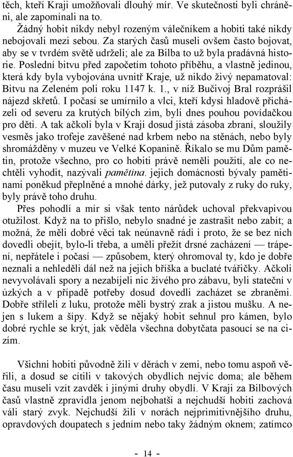 Poslední bitvu před započetím tohoto příběhu, a vlastně jedinou, která kdy byla vybojována uvnitř Kraje, už nikdo živý nepamatoval: Bitvu na Zeleném poli roku 11