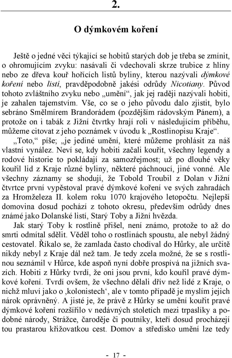 Vše, co se o jeho původu dalo zjistit, bylo sebráno Smělmírem Brandorádem (pozdějším rádovským Pánem), a protože on i tabák z Jižní čtvrtky hrají roli v následujícím příběhu, můžeme citovat z jeho