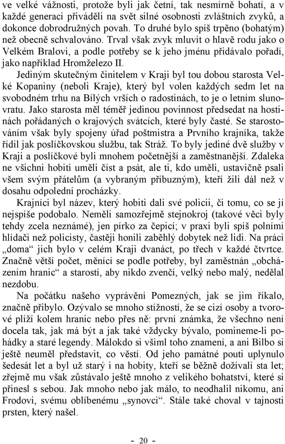 Jediným skutečným činitelem v Kraji byl tou dobou starosta Velké Kopaniny (neboli Kraje), který byl volen každých sedm let na svobodném trhu na Bílých vrších o radostinách, to je o letním slunovratu.