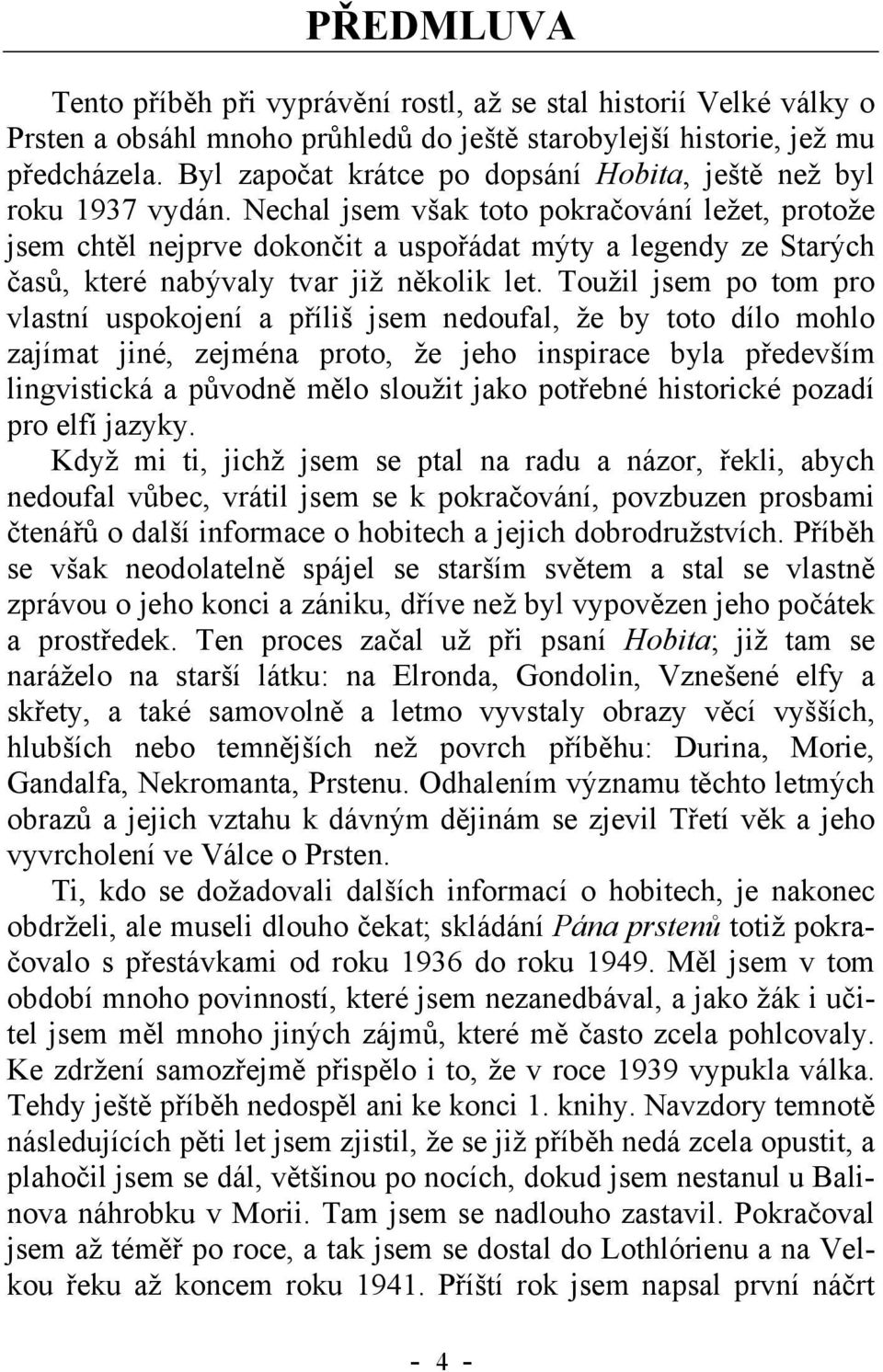 Nechal jsem však toto pokračování ležet, protože jsem chtěl nejprve dokončit a uspořádat mýty a legendy ze Starých časů, které nabývaly tvar již několik let.