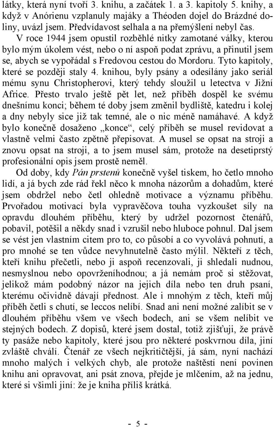 Tyto kapitoly, které se později staly 4. knihou, byly psány a odesílány jako seriál mému synu Christopherovi, který tehdy sloužil u letectva v Jižní Africe.