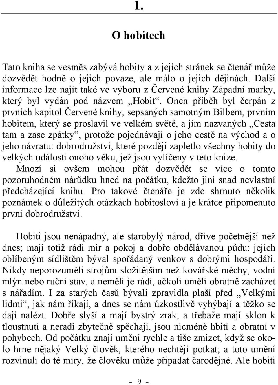 Onen příběh byl čerpán z prvních kapitol Červené knihy, sepsaných samotným Bilbem, prvním hobitem, který se proslavil ve velkém světě, a jím nazvaných Cesta tam a zase zpátky, protože pojednávají o