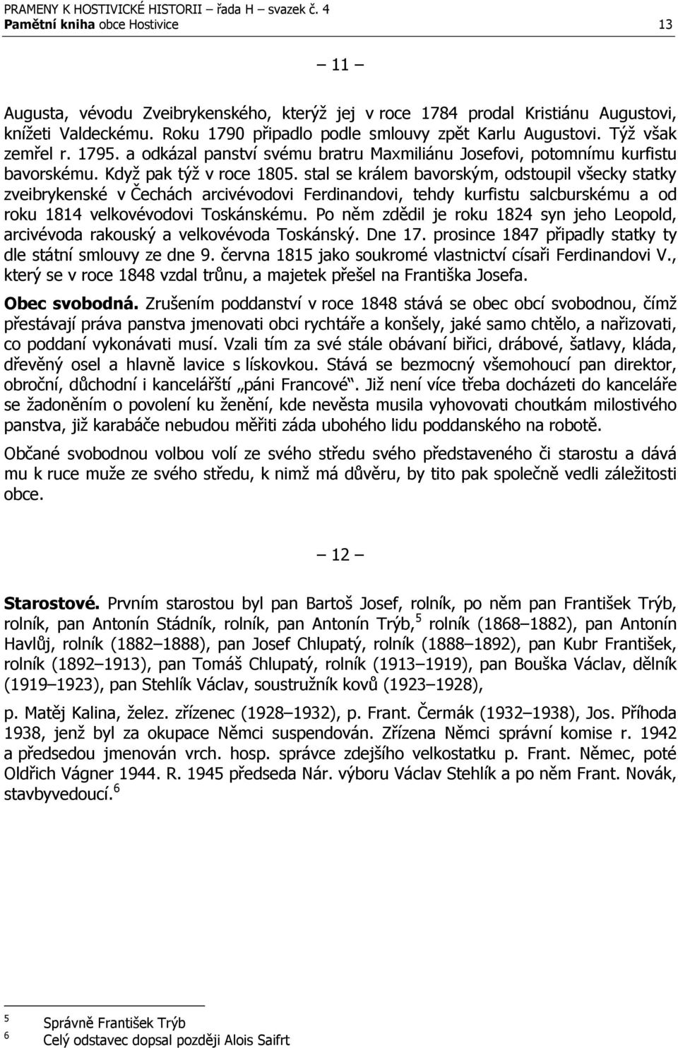 stal se králem bavorským, odstoupil všecky statky zveibrykenské v Čechách arcivévodovi Ferdinandovi, tehdy kurfistu salcburskému a od roku 1814 velkovévodovi Toskánskému.