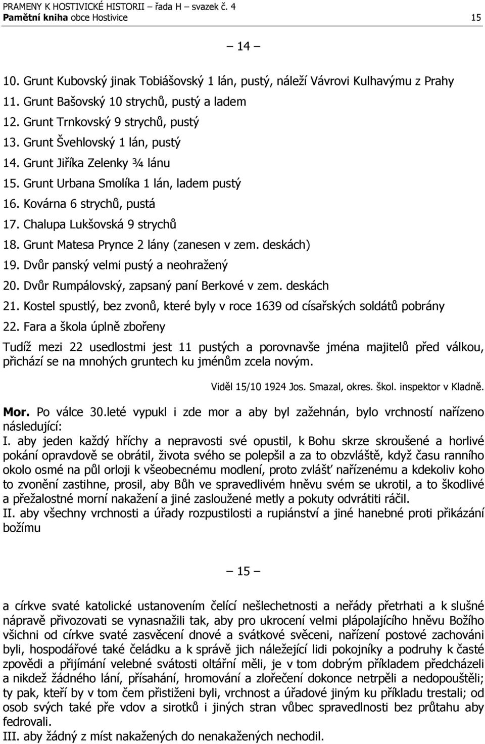 Chalupa Lukšovská 9 strychů 18. Grunt Matesa Prynce 2 lány (zanesen v zem. deskách) 19. Dvůr panský velmi pustý a neohražený 20. Dvůr Rumpálovský, zapsaný paní Berkové v zem. deskách 21.