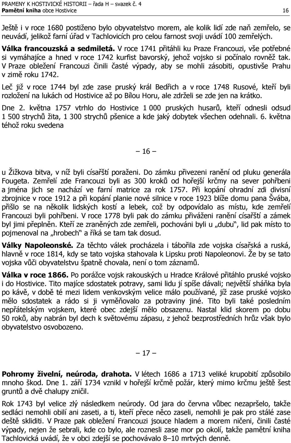 V Praze obležení Francouzi činili časté výpady, aby se mohli zásobiti, opustivše Prahu v zimě roku 1742.