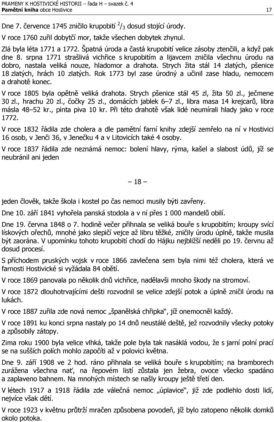 Strych žita stál 14 zlatých, pšenice 18 zlatých, hrách 10 zlatých. Rok 1773 byl zase úrodný a učinil zase hladu, nemocem a drahotě konec. V roce 1805 byla opětně veliká drahota.