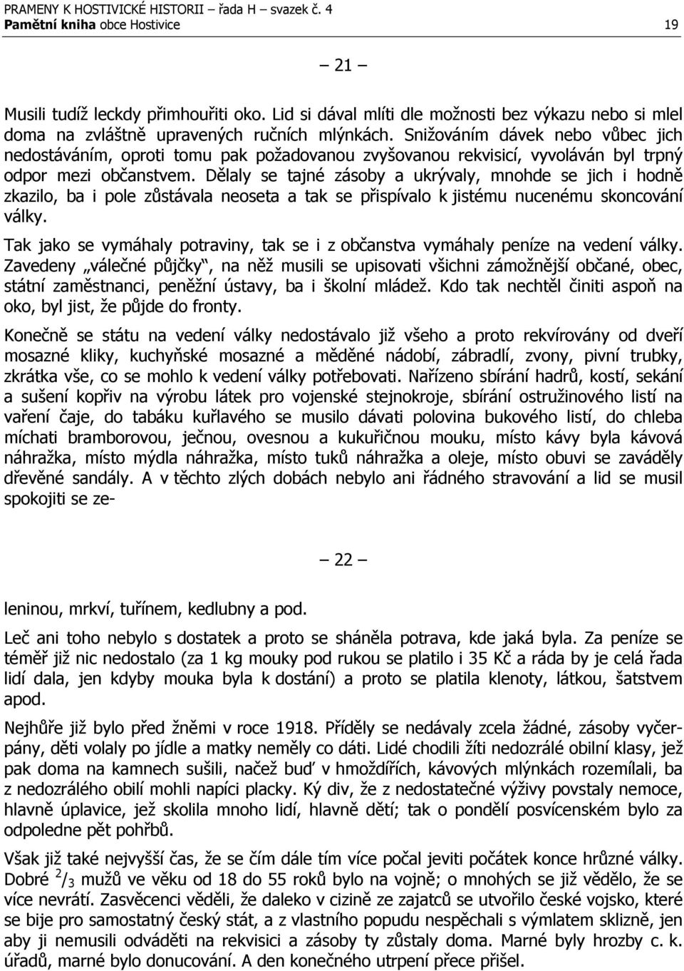 Dělaly se tajné zásoby a ukrývaly, mnohde se jich i hodně zkazilo, ba i pole zůstávala neoseta a tak se přispívalo k jistému nucenému skoncování války.