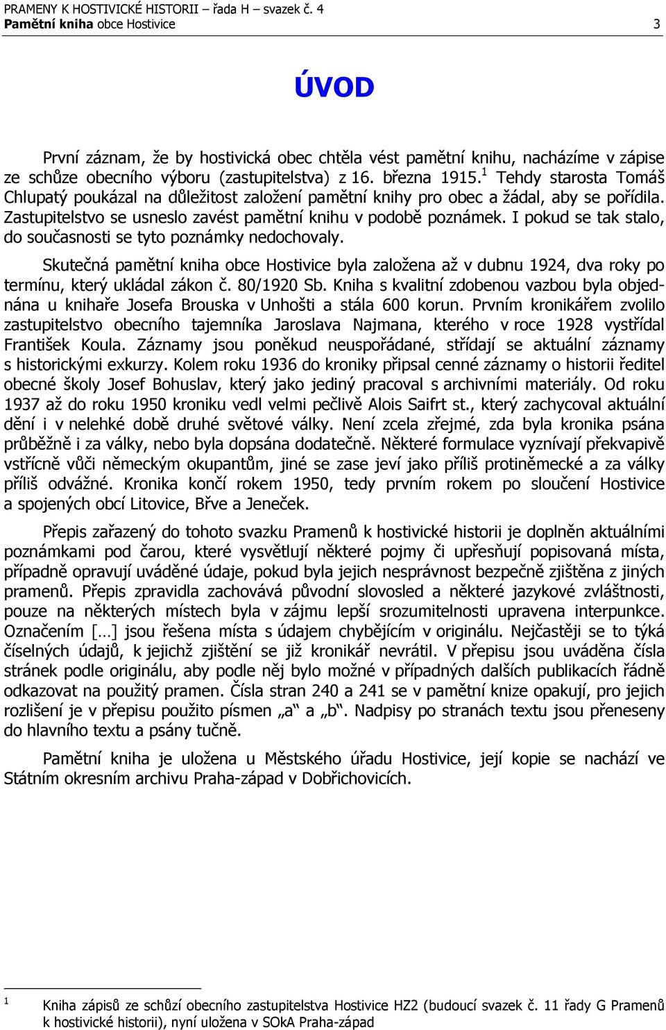 I pokud se tak stalo, do současnosti se tyto poznámky nedochovaly. Skutečná pamětní kniha obce Hostivice byla založena až v dubnu 1924, dva roky po termínu, který ukládal zákon č. 80/1920 Sb.