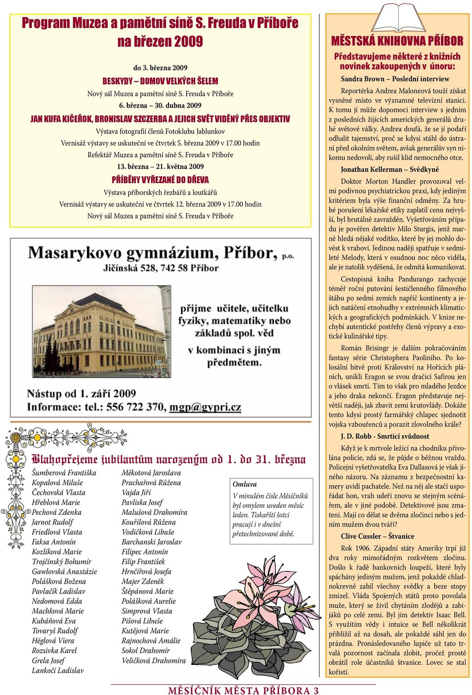 00 hodin Refektář Muzea a pamětní síně S. Freuda v Příboře 13. března 21. května 2009 PŘÍBĚHY VYŘEZANÉ DO DŘEVA Výstava příborských řezbářů a loutkářů Vernisáž výstavy se uskuteční ve čtvrtek 12.