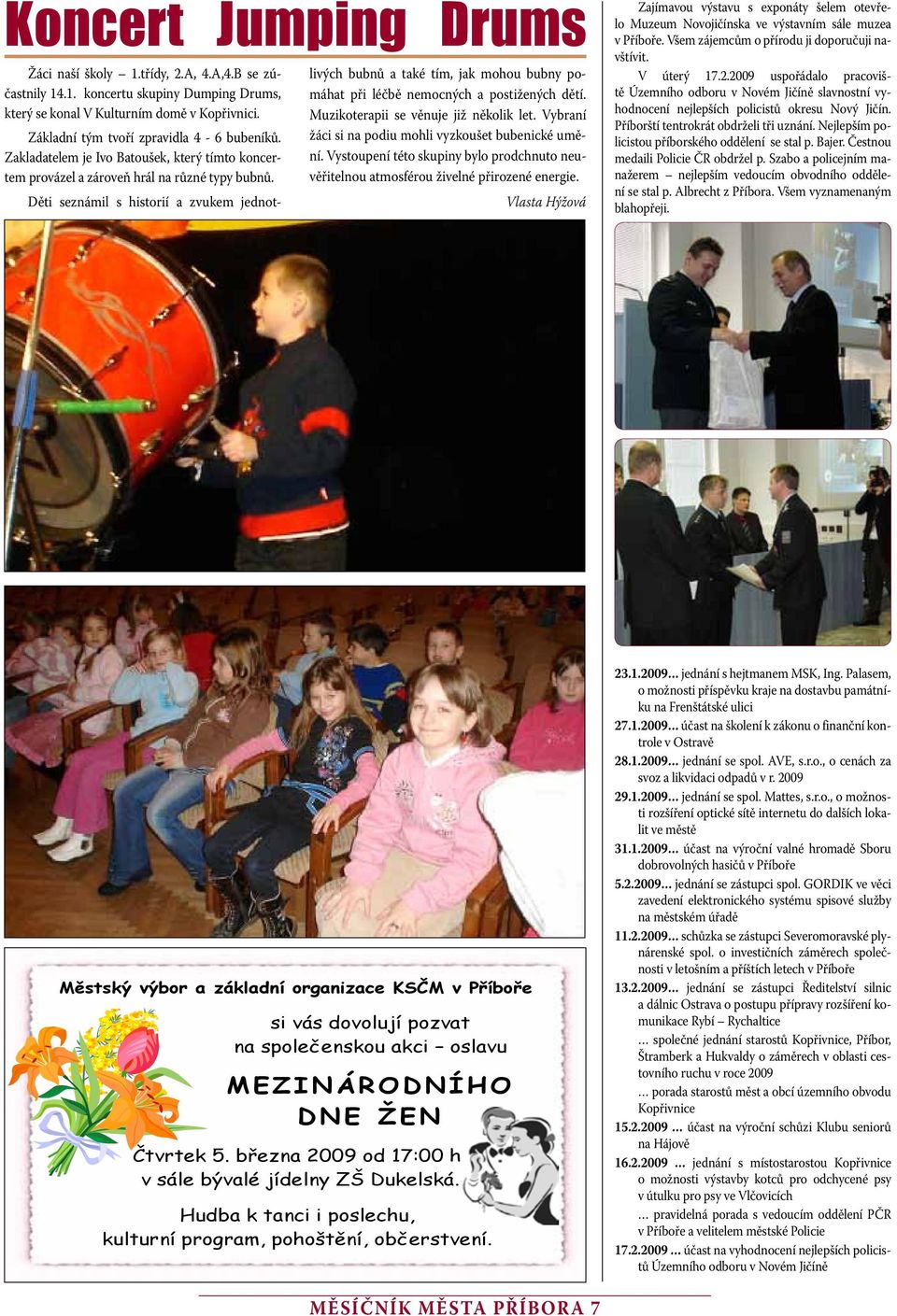 Děti seznámil s historií a zvukem jednotlivých bubnů a také tím, jak mohou bubny pomáhat při léčbě nemocných a postižených dětí. Muzikoterapii se věnuje již několik let.