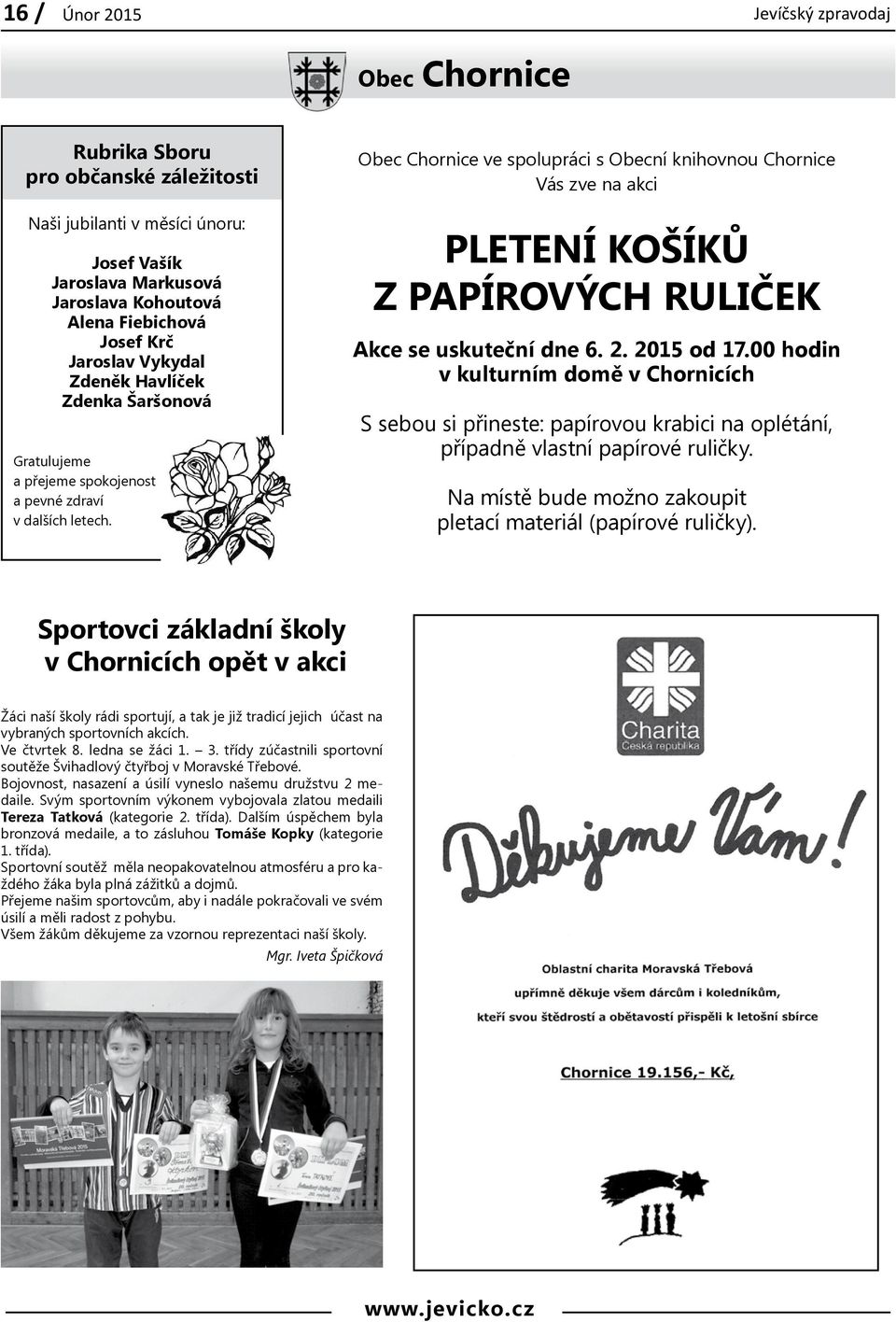 Obec Chornice ve spolupráci s Obecní knihovnou Chornice Vás zve na akci PLETENÍ KOŠÍKŮ Z PAPÍROVÝCH RULIČEK Akce se uskuteční dne 6. 2. 2015 od 17.