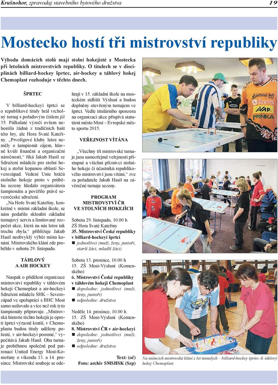 ŠPRTEC V billiard-hockeyi šprtci se o republikové tituly hrál vrcholný turnaj s pořadovým číslem již 35. Půlkulaté výročí ovšem nehostila žádná z tradičních bašt této hry, ale Hora Svaté Kateřiny.