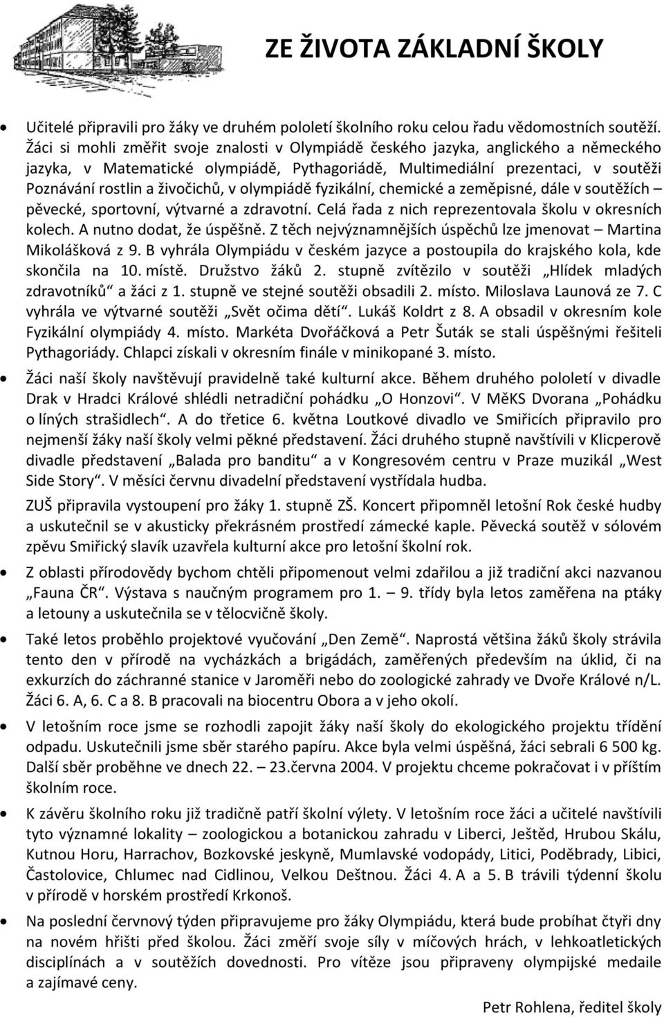 živočichů, v olympiádě fyzikální, chemické a zeměpisné, dále v soutěžích pěvecké, sportovní, výtvarné a zdravotní. Celá řada z nich reprezentovala školu v okresních kolech. A nutno dodat, že úspěšně.