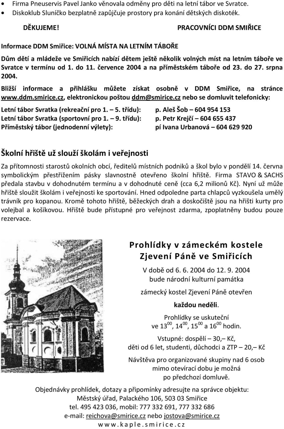 července 2004 a na příměstském táboře od 23. do 27. srpna 2004. Bližší informace a přihlášku můžete získat osobně v DDM Smiřice, na stránce www.ddm.smirice.cz, elektronickou poštou ddm@smirice.