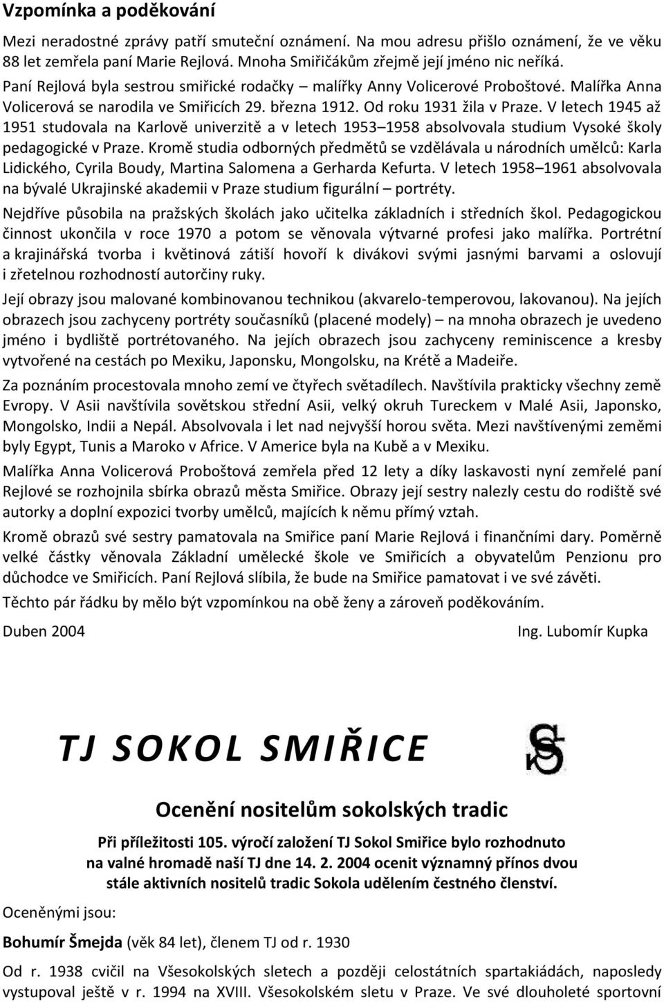 V letech 1945 až 1951 studovala na Karlově univerzitě a v letech 1953 1958 absolvovala studium Vysoké školy pedagogické v Praze.