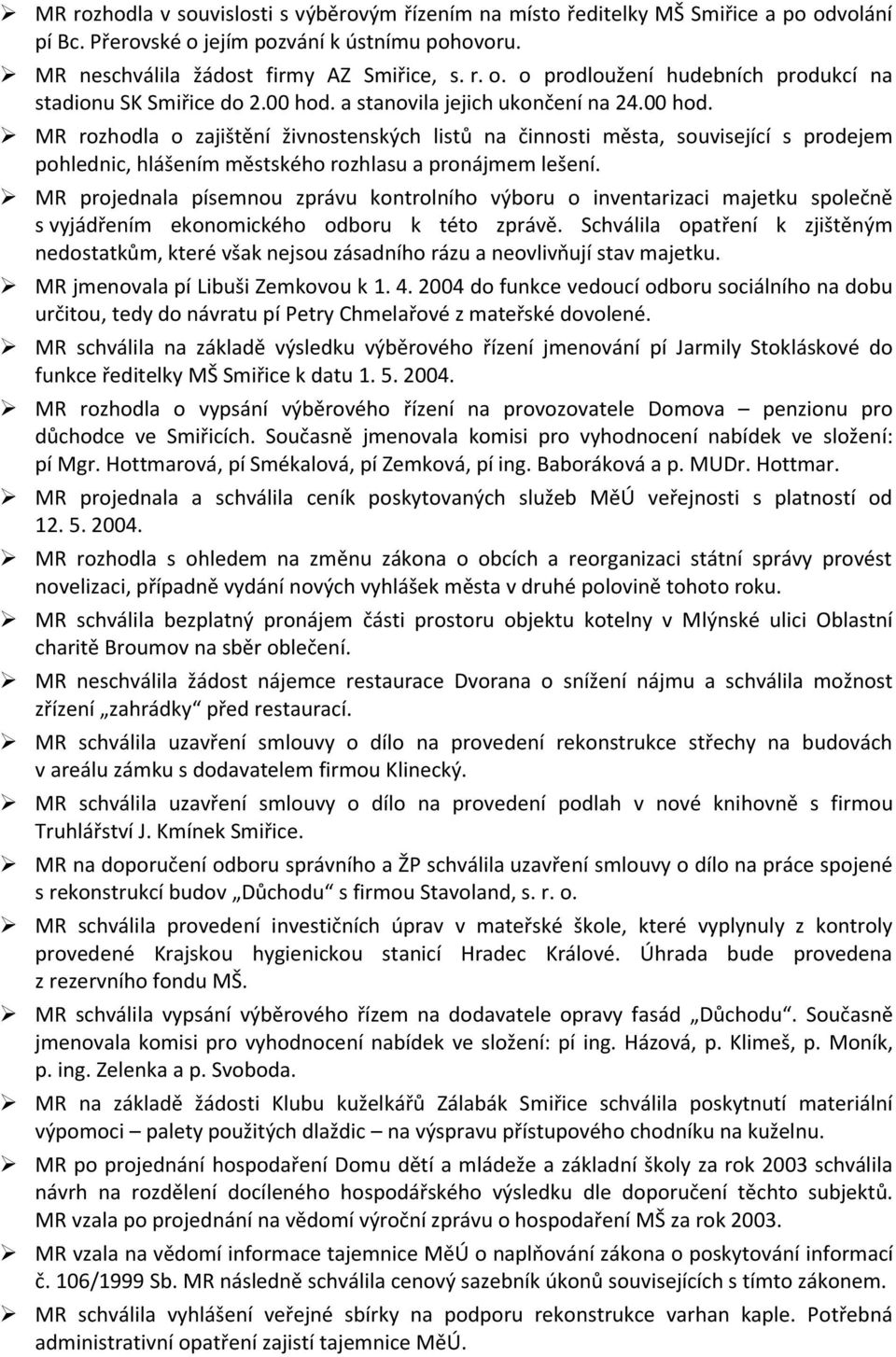 MR projednala písemnou zprávu kontrolního výboru o inventarizaci majetku společně s vyjádřením ekonomického odboru k této zprávě.