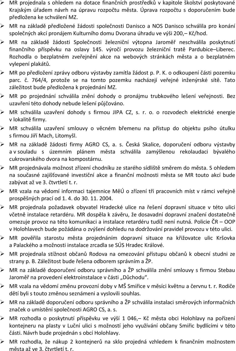 MR na základě žádosti Společnosti železniční výtopna Jaroměř neschválila poskytnutí finančního příspěvku na oslavy 145. výročí provozu železniční tratě Pardubice Liberec.