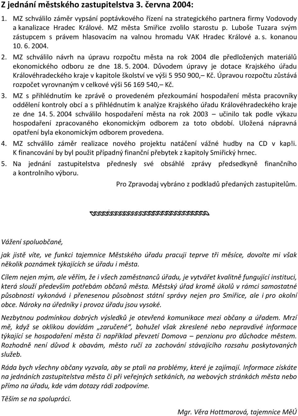 04. 2. MZ schválilo návrh na úpravu rozpočtu města na rok 2004 dle předložených materiálů ekonomického odboru ze dne 18. 5. 2004. Důvodem úpravy je dotace Krajského úřadu Královéhradeckého kraje v kapitole školství ve výši 5 950 900, Kč.