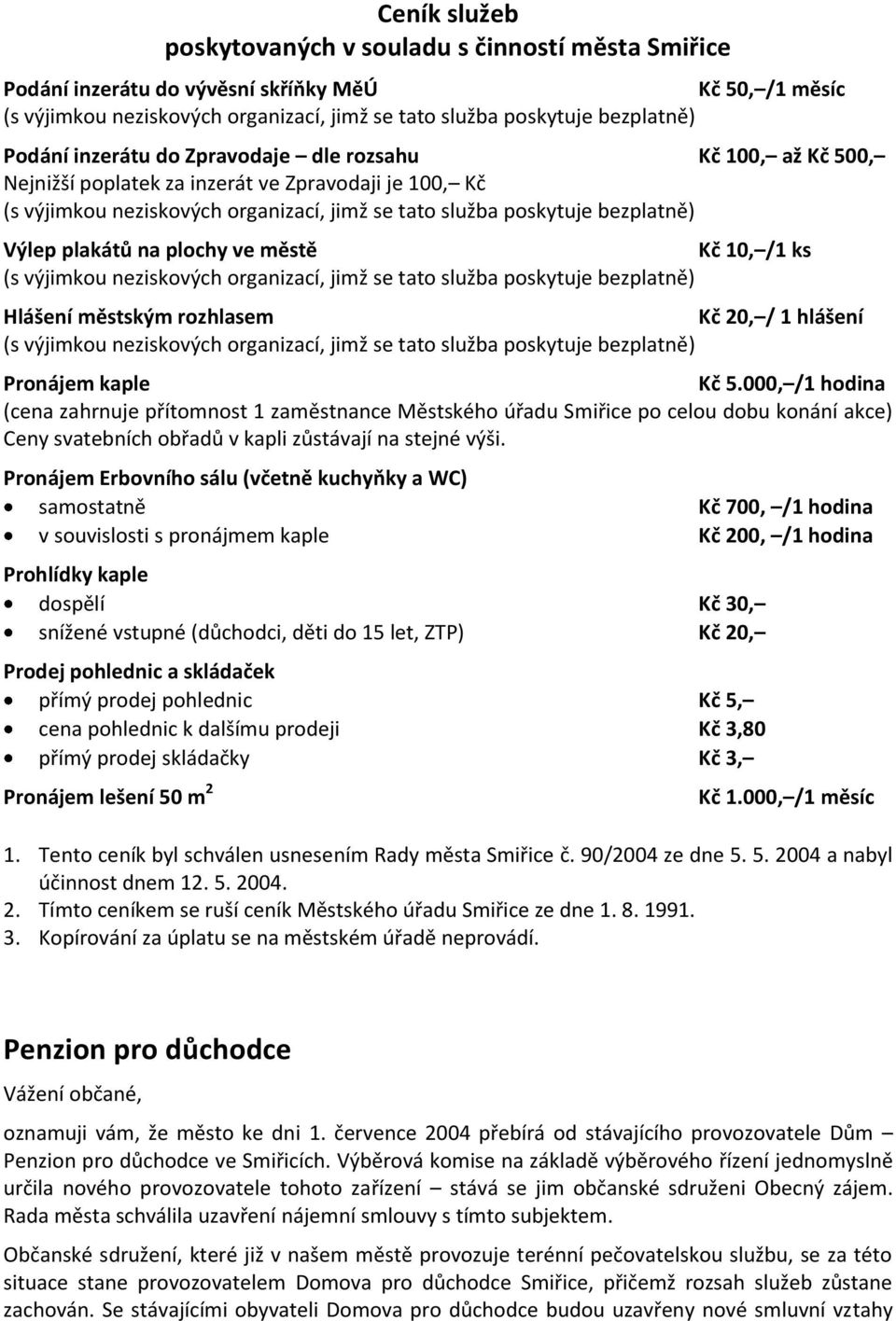 plakátů na plochy ve městě Kč 10, /1 ks (s výjimkou neziskových organizací, jimž se tato služba poskytuje bezplatně) Hlášení městským rozhlasem Kč 20, / 1 hlášení (s výjimkou neziskových organizací,