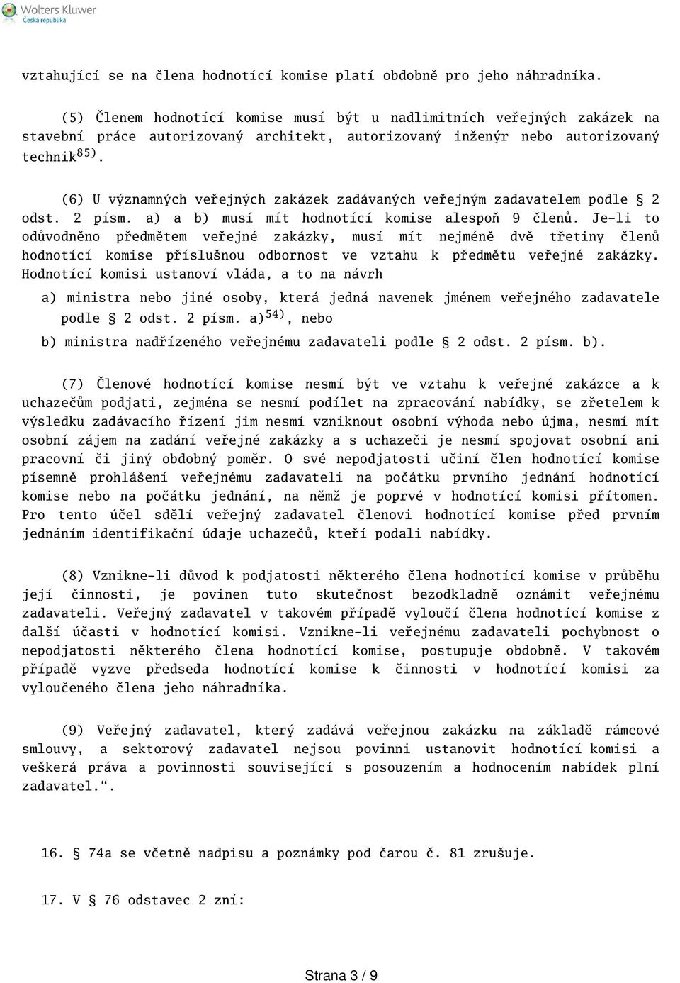 (6) U významných veřejných zakázek zadávaných veřejným zadavatelem podle 2 odst. 2 písm. a) a b) musí mít hodnotící komise alespoň 9 členů.