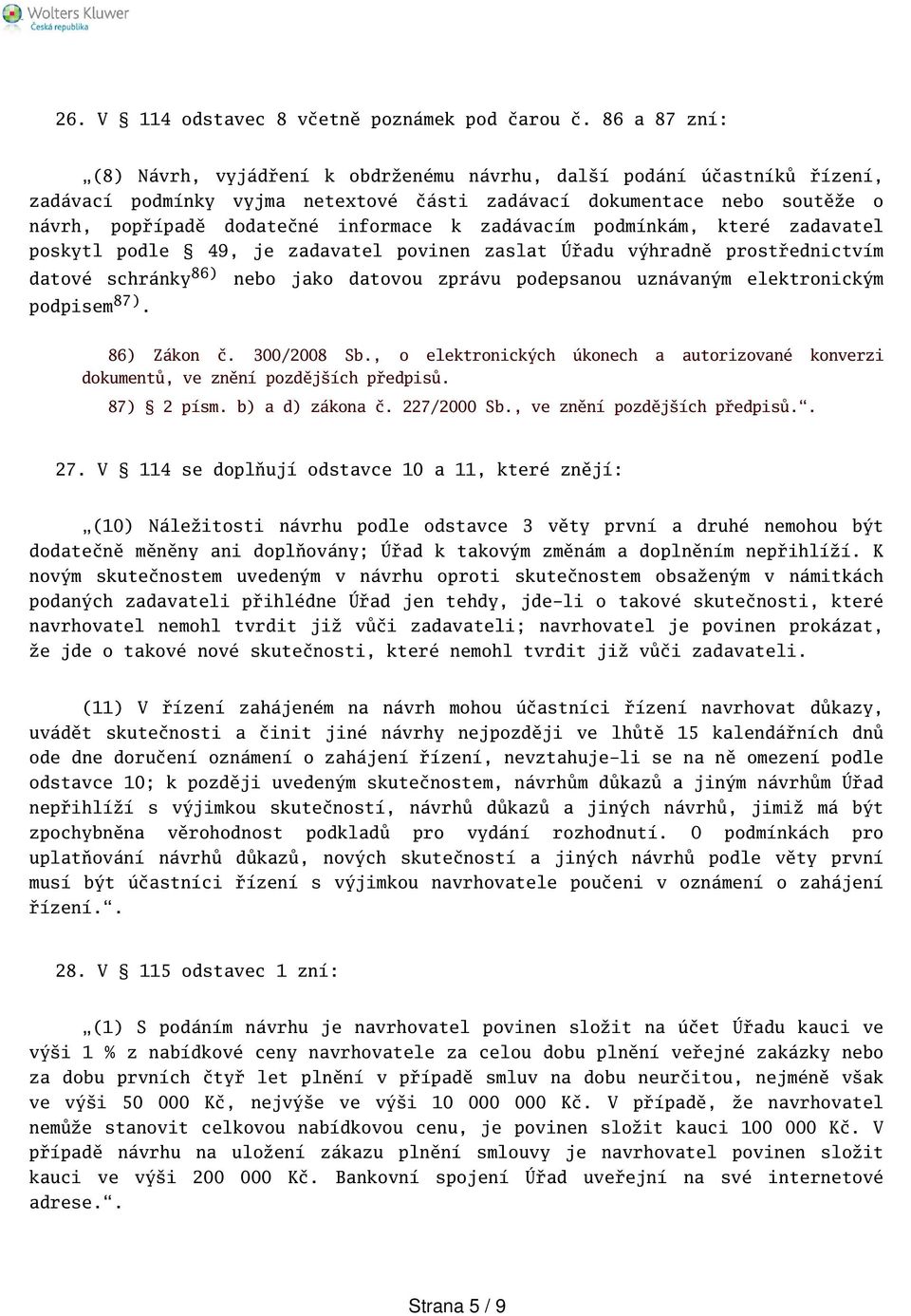 zadávacím podmínkám, které zadavatel poskytl podle 49, je zadavatel povinen zaslat Úřadu výhradně prostřednictvím datové schránky 86) nebo jako datovou zprávu podepsanou uznávaným elektronickým