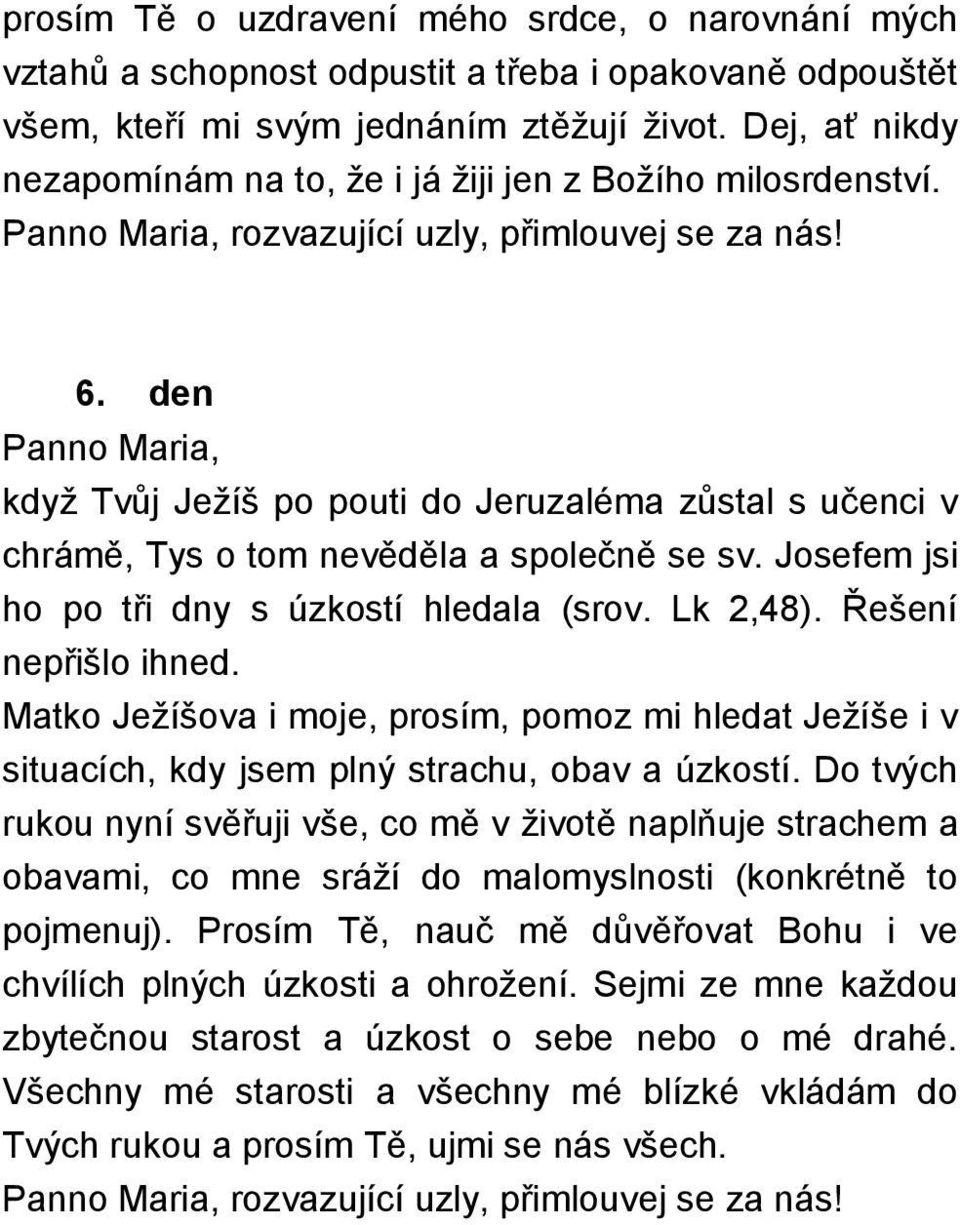 Josefem jsi ho po tři dny s úzkostí hledala (srov. Lk 2,48). Řešení nepřišlo ihned. Matko Ježíšova i moje, prosím, pomoz mi hledat Ježíše i v situacích, kdy jsem plný strachu, obav a úzkostí.