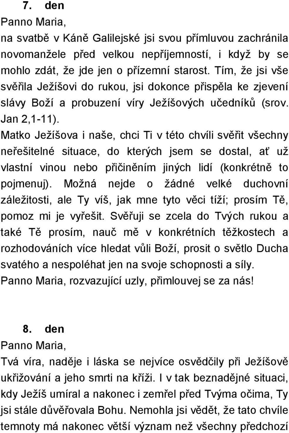 Matko Ježíšova i naše, chci Ti v této chvíli svěřit všechny neřešitelné situace, do kterých jsem se dostal, ať už vlastní vinou nebo přičiněním jiných lidí (konkrétně to pojmenuj).