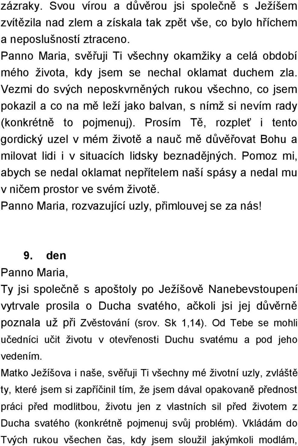 Vezmi do svých neposkvrněných rukou všechno, co jsem pokazil a co na mě leží jako balvan, s nímž si nevím rady (konkrétně to pojmenuj).