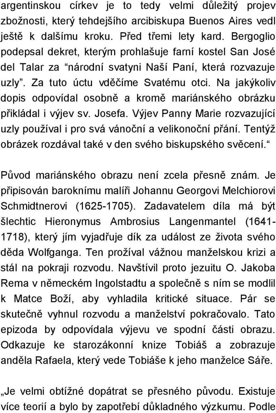 Na jakýkoliv dopis odpovídal osobně a kromě mariánského obrázku přikládal i výjev sv. Josefa. Výjev Panny Marie rozvazující uzly používal i pro svá vánoční a velikonoční přání.