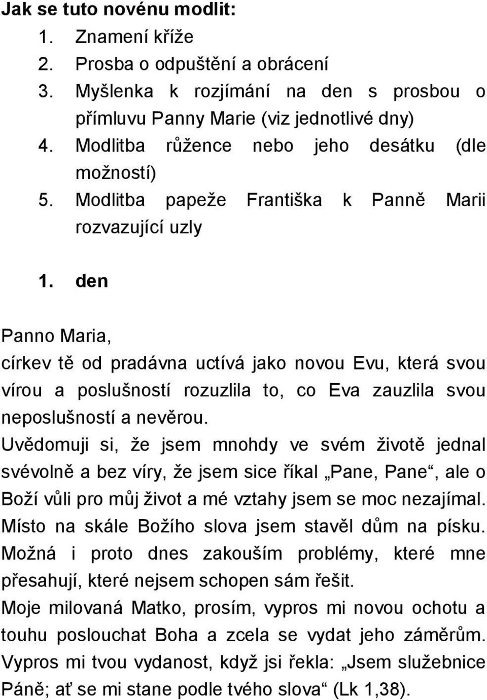 den církev tě od pradávna uctívá jako novou Evu, která svou vírou a poslušností rozuzlila to, co Eva zauzlila svou neposlušností a nevěrou.