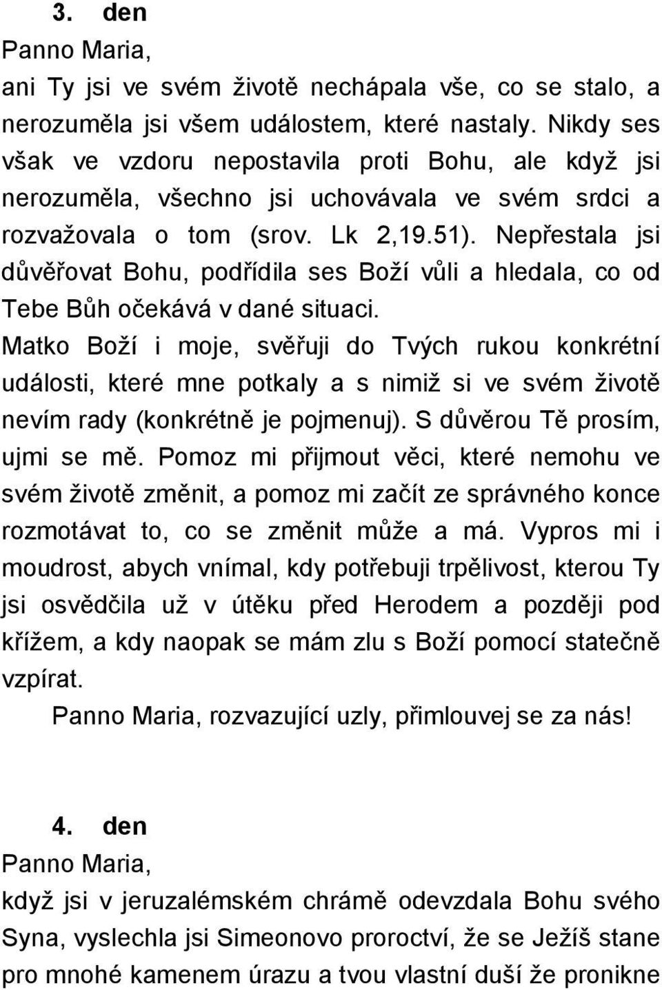 Nepřestala jsi důvěřovat Bohu, podřídila ses Boží vůli a hledala, co od Tebe Bůh očekává v dané situaci.