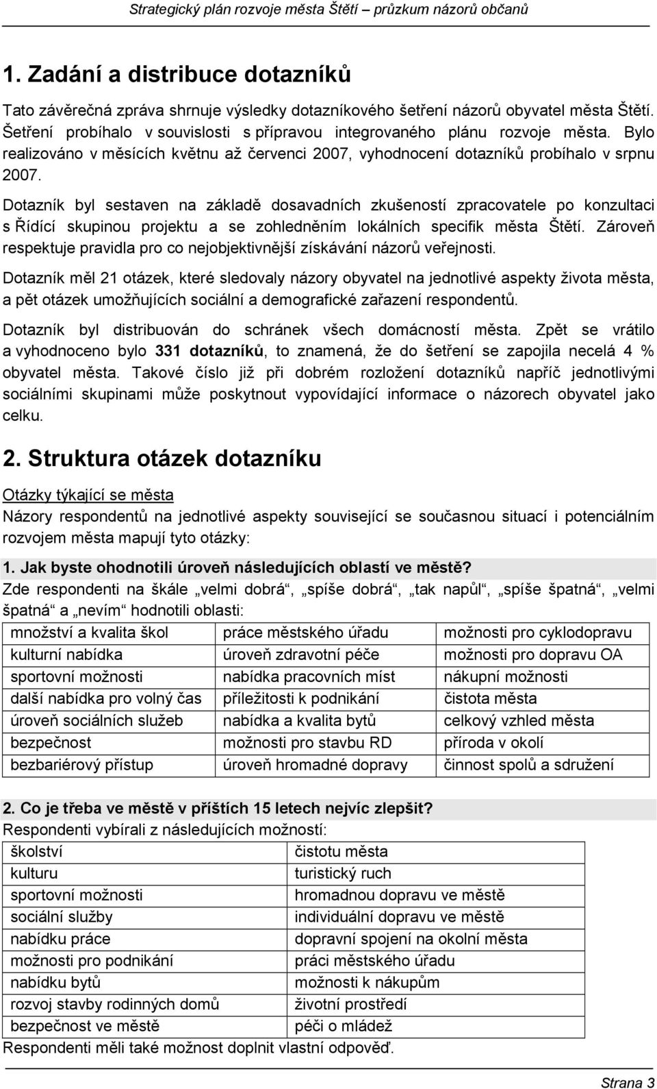 Dotazník byl sestaven na základě dosavadních zkušeností zpracovatele po konzultaci s Řídící skupinou projektu a se zohledněním lokálních specifik města Štětí.