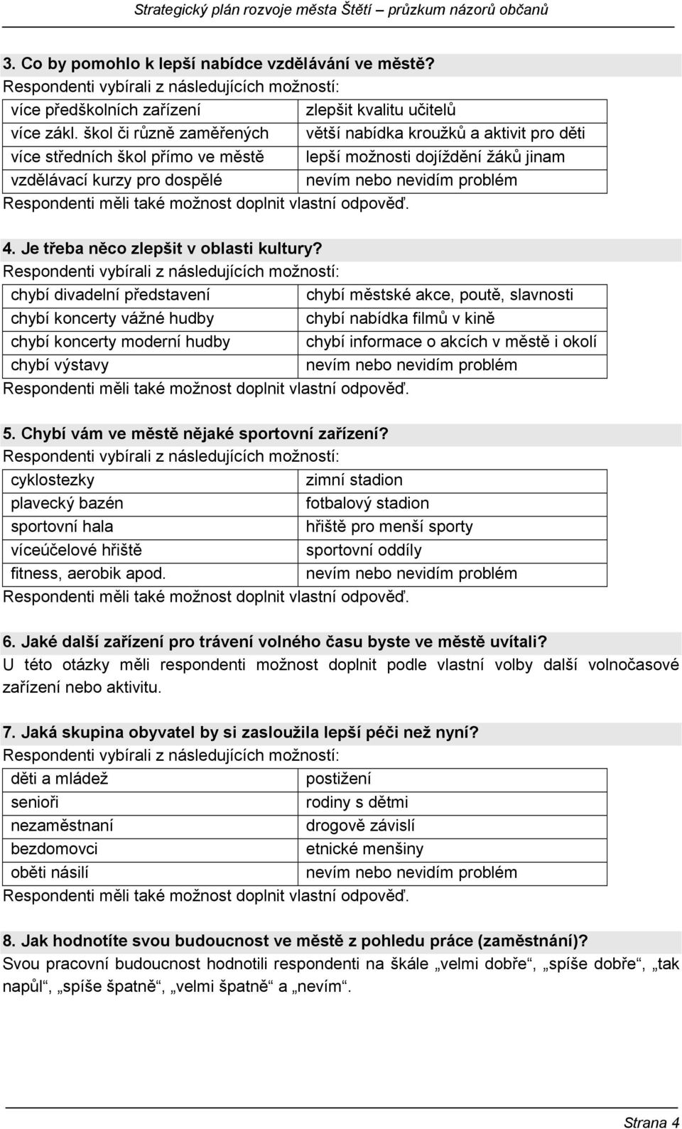 Respondenti měli také možnost doplnit vlastní odpověď. 4. Je třeba něco zlepšit v oblasti kultury?