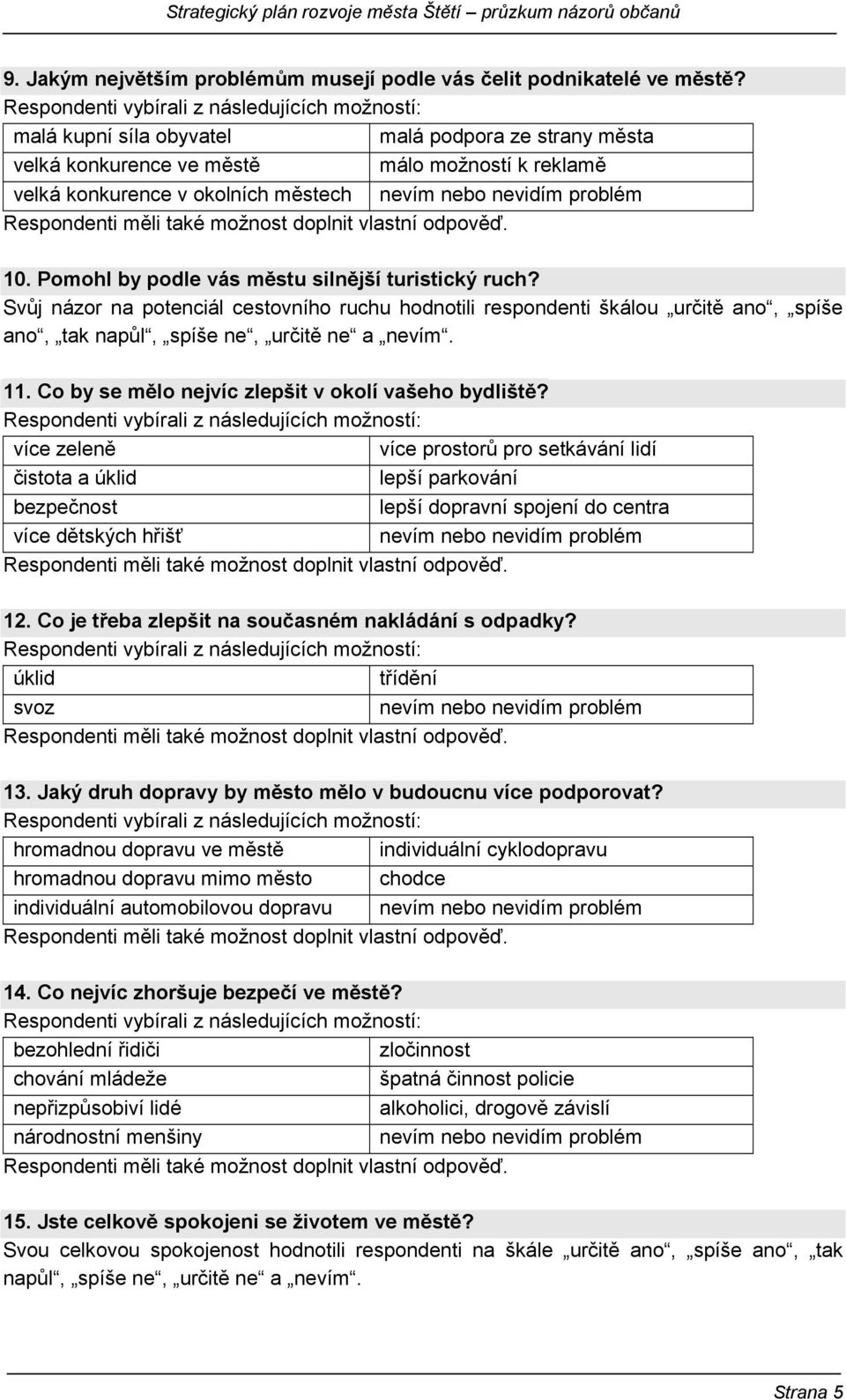 nevidím problém Respondenti měli také možnost doplnit vlastní odpověď. 10. Pomohl by podle vás městu silnější turistický ruch?