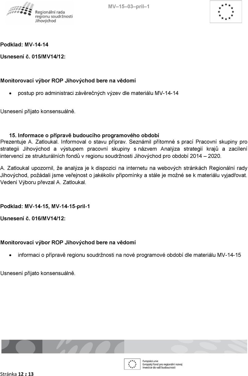 Seznámil přítomné s prací Pracovní skupiny pro strategii Jihovýchod a výstupem pracovní skupiny s názvem Analýza strategií krajů a zacílení intervencí ze strukturálních fondů v regionu soudržnosti