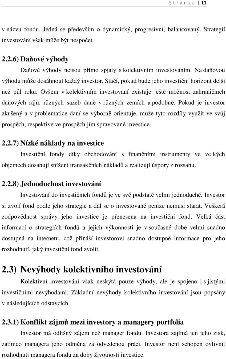 Ovšem v kolektivním investování existuje ještě možnost zahraničních daňových rájů, různých sazeb daně v různých zemích a podobně.