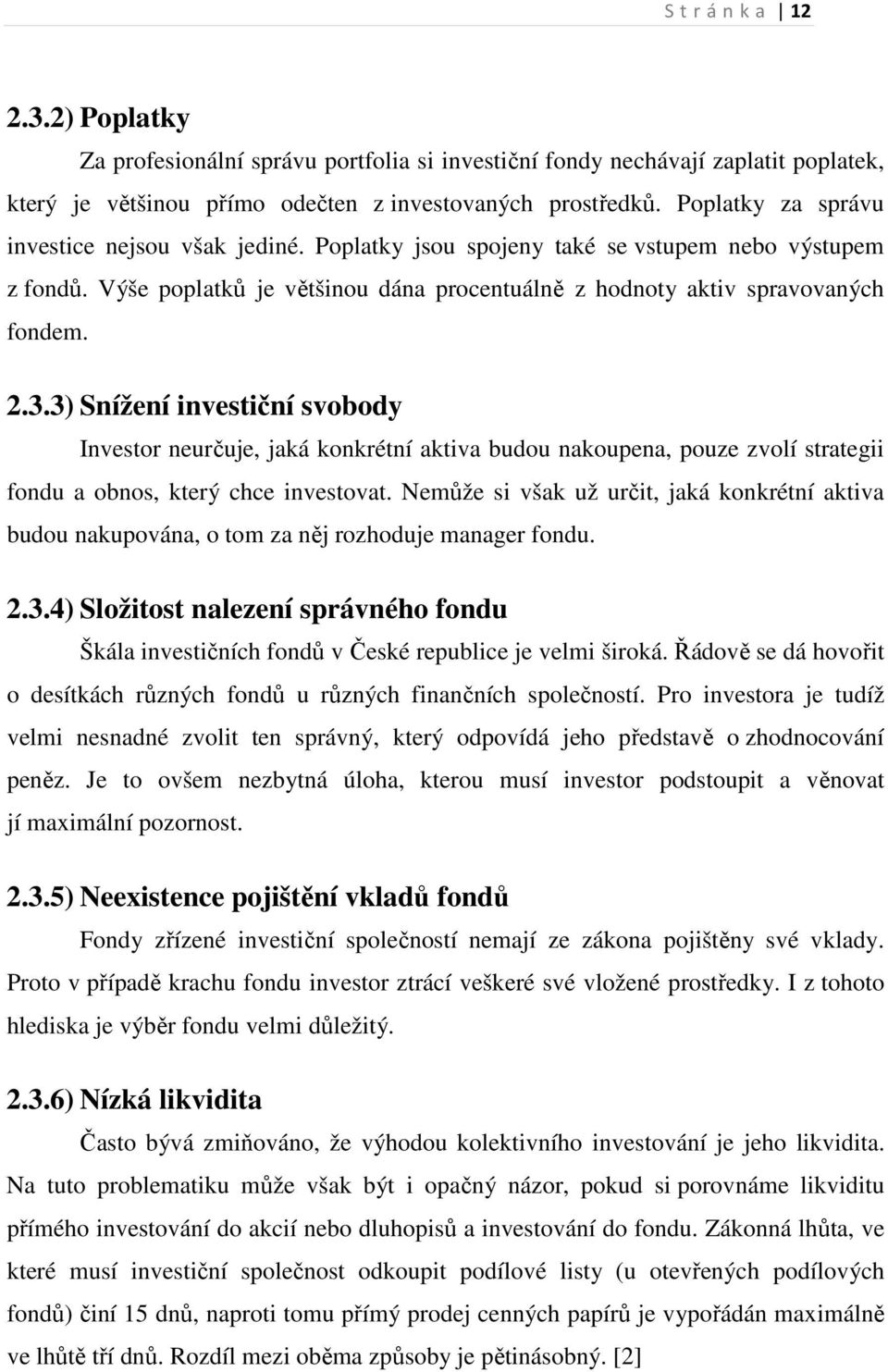 3) Snížení investiční svobody Investor neurčuje, jaká konkrétní aktiva budou nakoupena, pouze zvolí strategii fondu a obnos, který chce investovat.