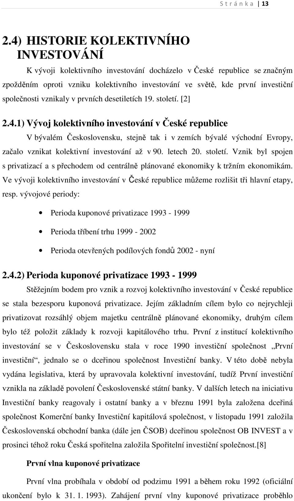 společnosti vznikaly v prvních desetiletích 19. století. [2] 2.4.