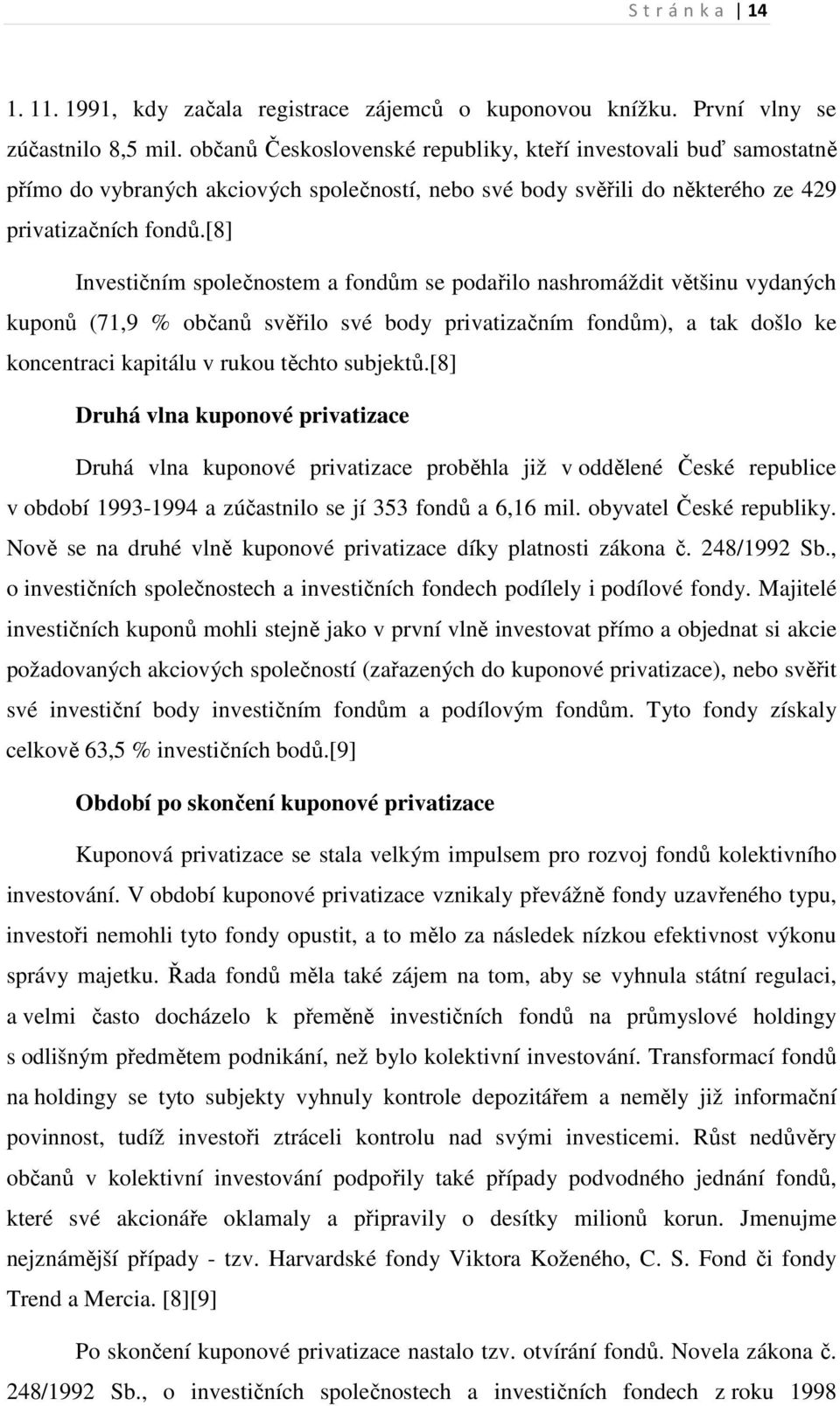 [8] Investičním společnostem a fondům se podařilo nashromáždit většinu vydaných kuponů (71,9 % občanů svěřilo své body privatizačním fondům), a tak došlo ke koncentraci kapitálu v rukou těchto